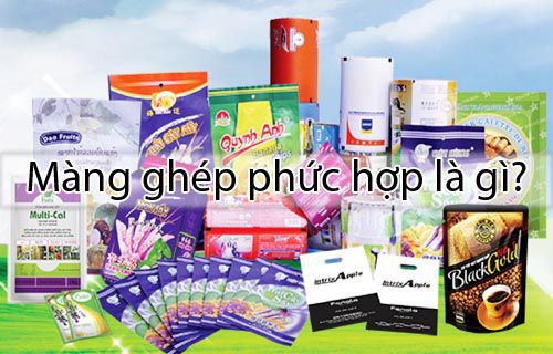 Màng ghép phức hợp là gì - Phân loại và ứng dụng trong sản xuất