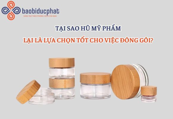 Tại sao hũ mỹ phẩm lại là lựa chọn tốt cho việc đóng gói?